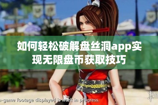 如何轻松破解盘丝洞app实现无限盘币获取技巧