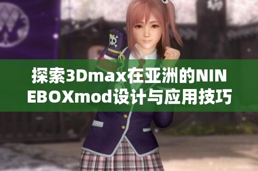 探索3Dmax在亚洲的NINEBOXmod设计与应用技巧