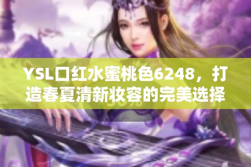 YSL口红水蜜桃色6248，打造春夏清新妆容的完美选择