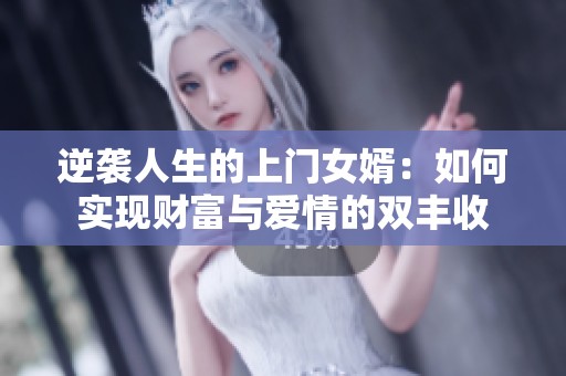 逆袭人生的上门女婿：如何实现财富与爱情的双丰收