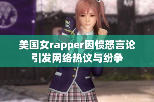 美国女rapper因愤怒言论引发网络热议与纷争