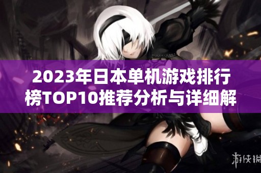 2023年日本单机游戏排行榜TOP10推荐分析与详细解读