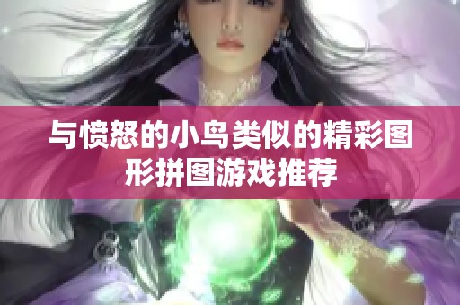 与愤怒的小鸟类似的精彩图形拼图游戏推荐