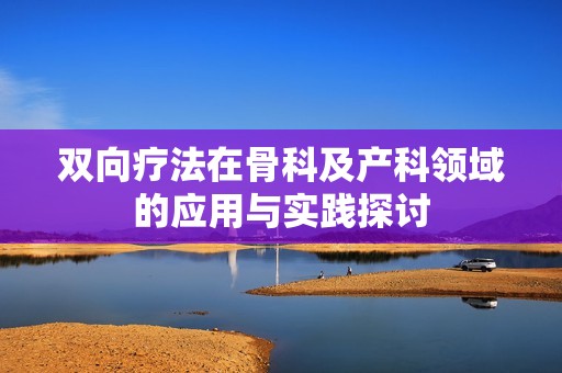 双向疗法在骨科及产科领域的应用与实践探讨