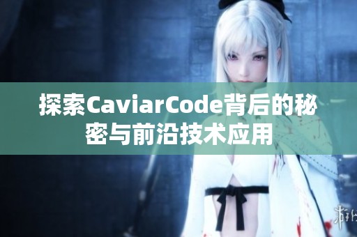 探索CaviarCode背后的秘密与前沿技术应用