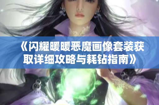 《闪耀暖暖恶魔画像套装获取详细攻略与耗钻指南》