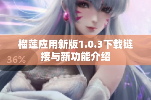 榴莲应用新版1.0.3下载链接与新功能介绍