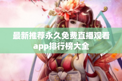 最新推荐永久免费直播观看app排行榜大全