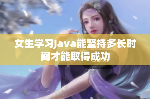 女生学习Java能坚持多长时间才能取得成功