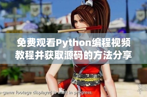 免费观看Python编程视频教程并获取源码的方法分享