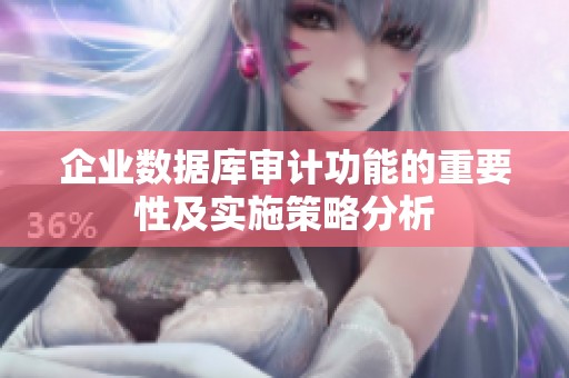 企业数据库审计功能的重要性及实施策略分析