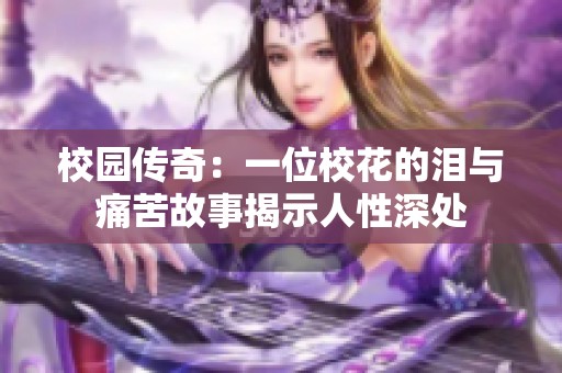 校园传奇：一位校花的泪与痛苦故事揭示人性深处