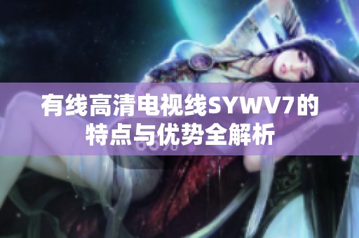 有线高清电视线SYWV7的特点与优势全解析