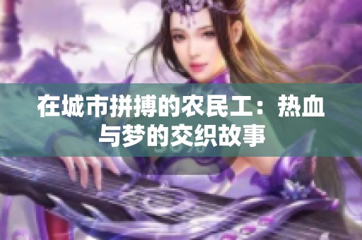 在城市拼搏的农民工：热血与梦的交织故事