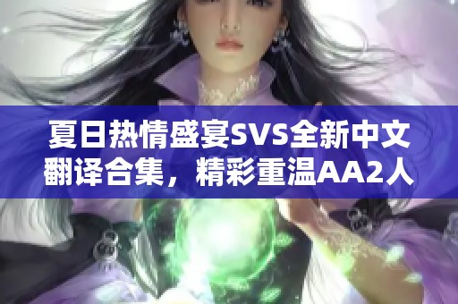 夏日热情盛宴SVS全新中文翻译合集，精彩重温AA2人工学园2