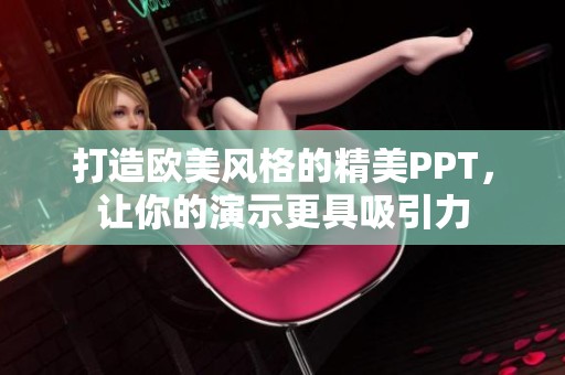 打造欧美风格的精美PPT，让你的演示更具吸引力