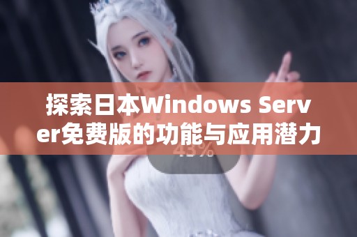 探索日本Windows Server免费版的功能与应用潜力