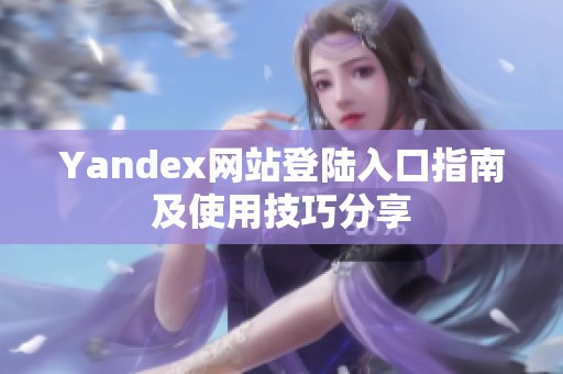 Yandex网站登陆入口指南及使用技巧分享