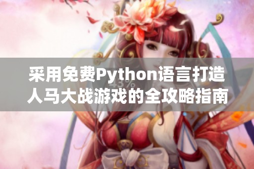 采用免费Python语言打造人马大战游戏的全攻略指南