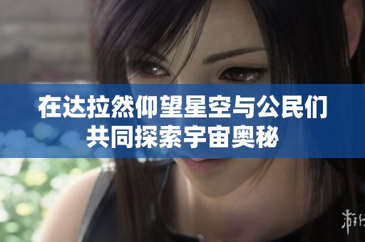 在达拉然仰望星空与公民们共同探索宇宙奥秘