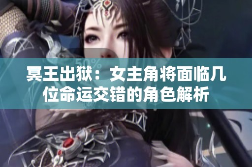 冥王出狱：女主角将面临几位命运交错的角色解析