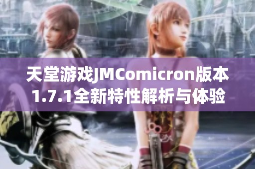 天堂游戏JMComicron版本1.7.1全新特性解析与体验分享