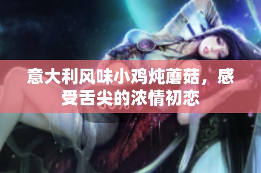 意大利风味小鸡炖蘑菇，感受舌尖的浓情初恋