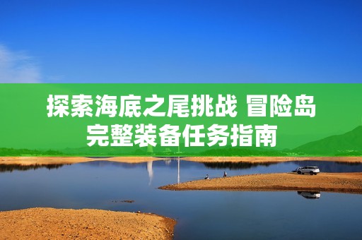 探索海底之尾挑战 冒险岛完整装备任务指南