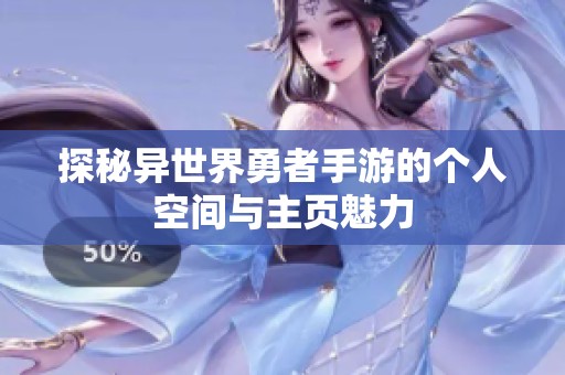 探秘异世界勇者手游的个人空间与主页魅力