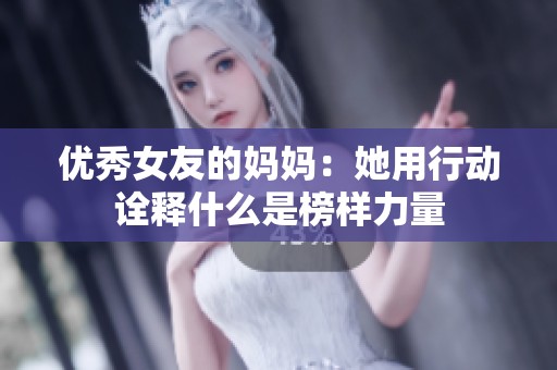 优秀女友的妈妈：她用行动诠释什么是榜样力量