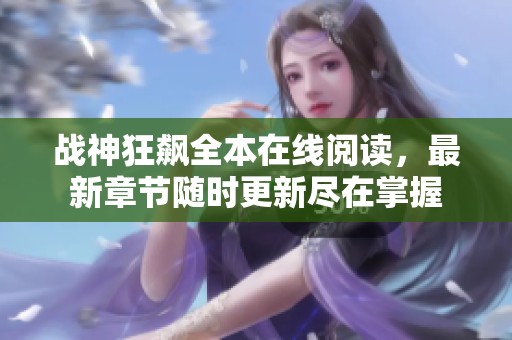 战神狂飙全本在线阅读，最新章节随时更新尽在掌握