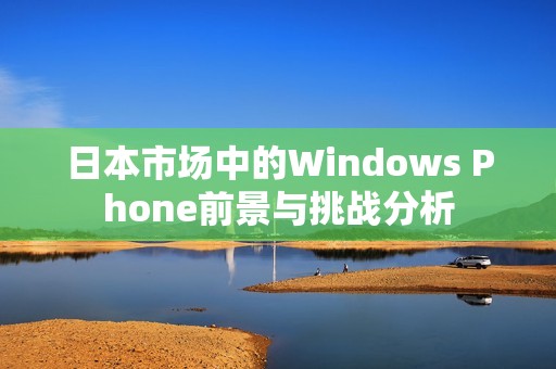 日本市场中的Windows Phone前景与挑战分析