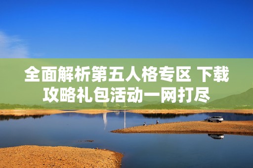 全面解析第五人格专区 下载攻略礼包活动一网打尽