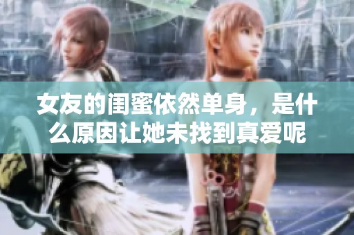 女友的闺蜜依然单身，是什么原因让她未找到真爱呢