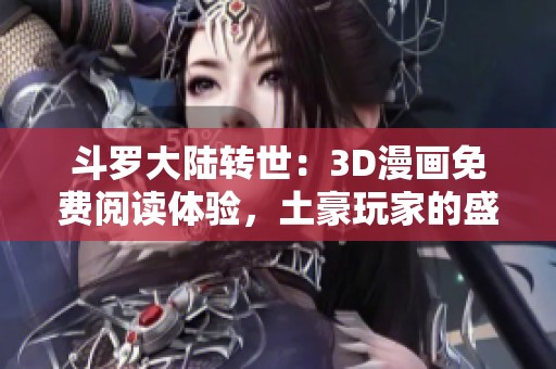 斗罗大陆转世：3D漫画免费阅读体验，土豪玩家的盛宴