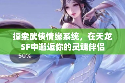 探索武侠情缘系统，在天龙SF中邂逅你的灵魂伴侣