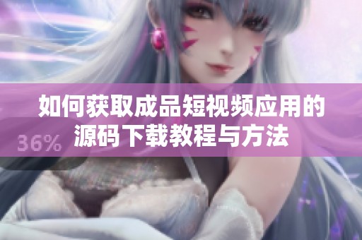 如何获取成品短视频应用的源码下载教程与方法
