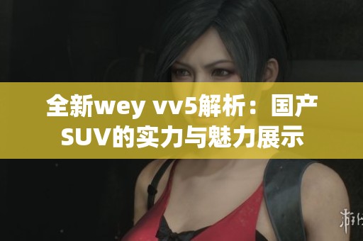 全新wey vv5解析：国产SUV的实力与魅力展示