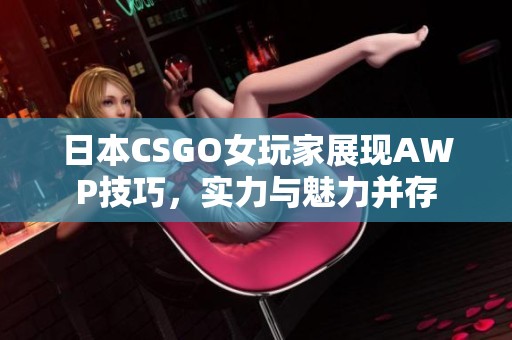 日本CSGO女玩家展现AWP技巧，实力与魅力并存