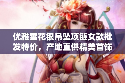 优雅雪花银吊坠项链女款批发特价，产地直供精美首饰