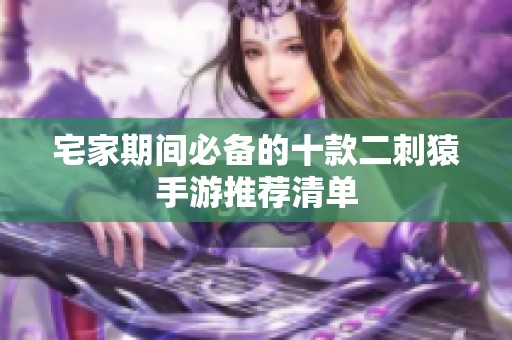 宅家期间必备的十款二刺猿手游推荐清单