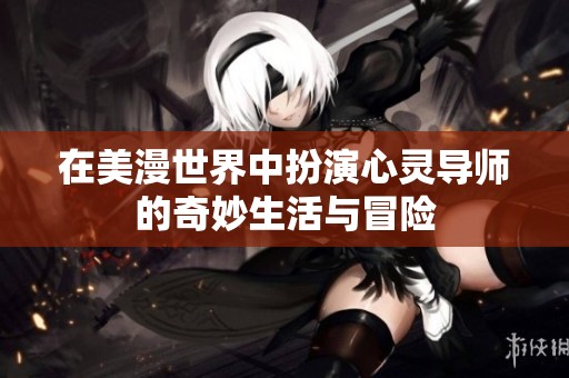 在美漫世界中扮演心灵导师的奇妙生活与冒险