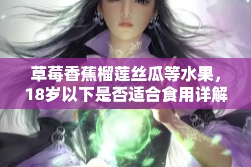 草莓香蕉榴莲丝瓜等水果，18岁以下是否适合食用详解