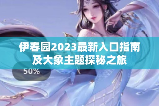 伊春园2023最新入口指南及大象主题探秘之旅