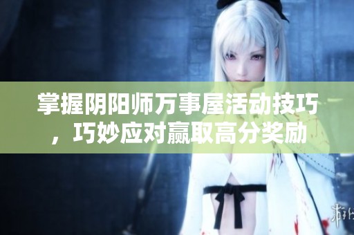 掌握阴阳师万事屋活动技巧，巧妙应对赢取高分奖励