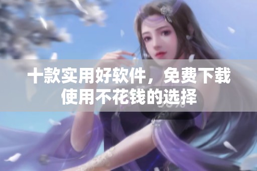 十款实用好软件，免费下载使用不花钱的选择