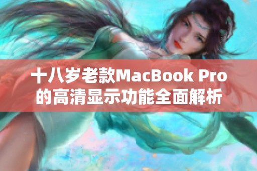 十八岁老款MacBook Pro的高清显示功能全面解析