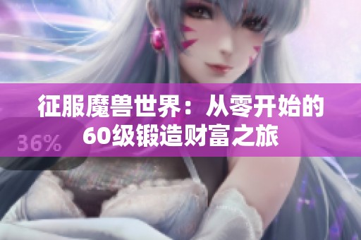 征服魔兽世界：从零开始的60级锻造财富之旅