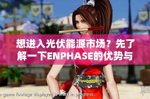 想进入光伏能源市场？先了解一下ENPHASE的优势与潜力