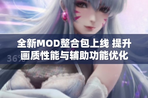 全新MOD整合包上线 提升画质性能与辅助功能优化